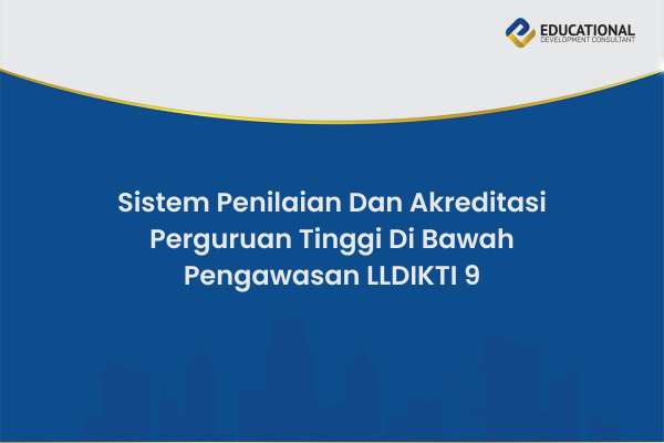 Sistem Penilaian Dan Akreditasi Perguruan Tinggi Di Bawah Pengawasan LLDIKTI 9