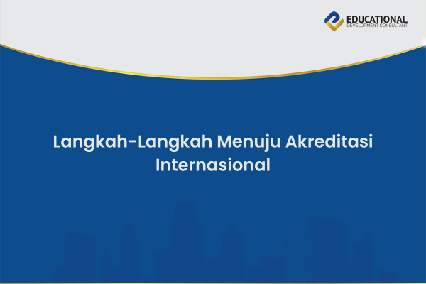 Langkah-Langkah Menuju Akreditasi Internasional untuk Perguruan Tinggi