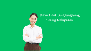 Biaya Tidak Langsung yang Sering Terlupakan