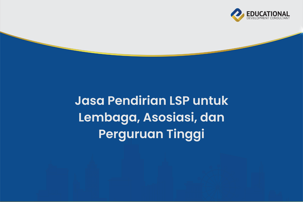 Jasa Pendirian LSP untuk Lembaga, Asosiasi, dan Perguruan Tinggi