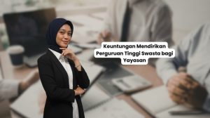 Keuntungan Mendirikan Perguruan Tinggi Swasta bagi Yayasan