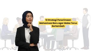 12 Strategi Penerimaan Mahasiswa Baru agar Maba Terus Bertambah