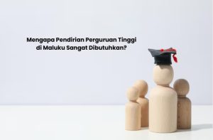 mengapa pendirian perguruan tinggi di maluku sangat dibutuhkan