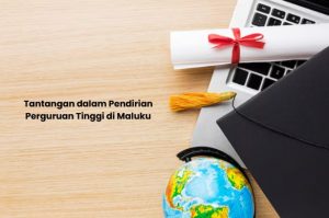tantangan pendirian perguruan tinggi di maluku